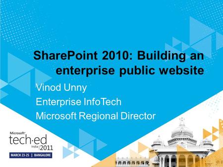 SharePoint 2010: Building an enterprise public website Vinod Unny Enterprise InfoTech Microsoft Regional Director.