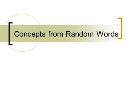 Concepts from Random Words. Select a random stimulus (object, word, picture) and use it to provoke new ideas.