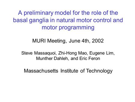 A preliminary model for the role of the basal ganglia in natural motor control and motor programming MURI Meeting, June 4th, 2002 Steve Massaquoi, Zhi-Hong.