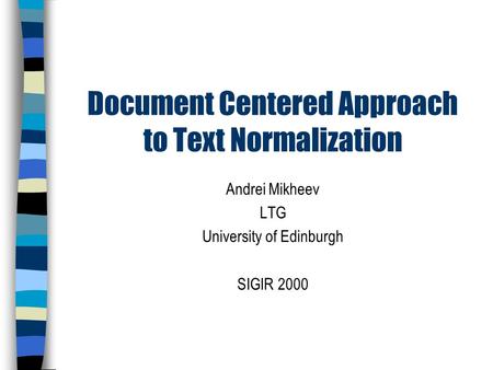 Document Centered Approach to Text Normalization Andrei Mikheev LTG University of Edinburgh SIGIR 2000.