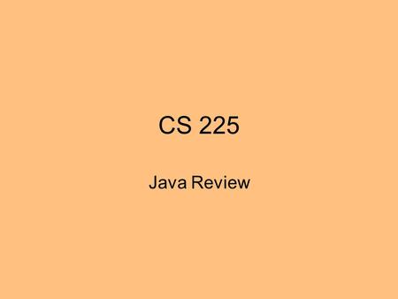 CS 225 Java Review. Java Applications A java application consists of one or more classes –Each class is in a separate file –Use the main class to start.