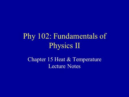 Phy 102: Fundamentals of Physics II Chapter 15 Heat & Temperature Lecture Notes.