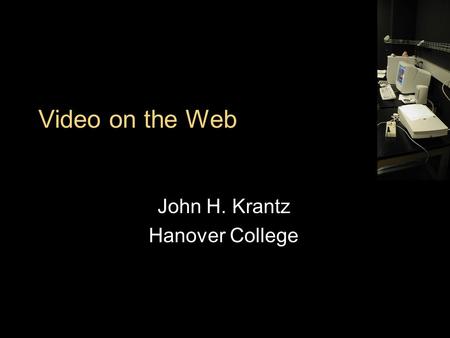 Video on the Web John H. Krantz Hanover College. Outline What is Video Acquiring with a Digital Camera Creating with ImageJ Editing with QuickTime Delivering.