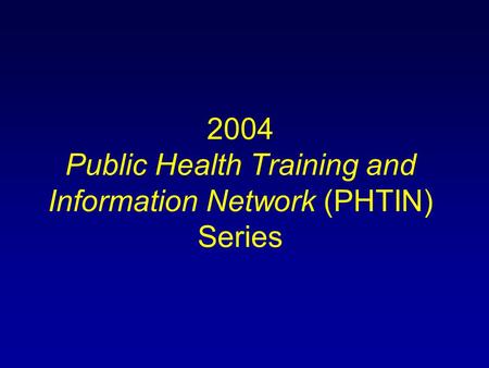 2004 Public Health Training and Information Network (PHTIN) Series.