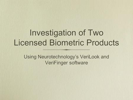 Investigation of Two Licensed Biometric Products Using Neurotechnology’s VeriLook and VeriFinger software.