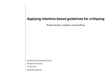 1 Applying intention-based guidelines for critiquing Robert-Jan Sips, Loes Braun, and Nico Roos Department of Computer Science, Maastricht University,