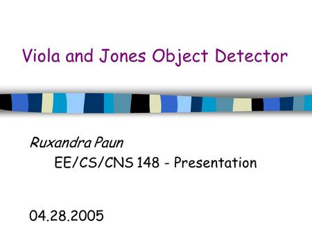 Viola and Jones Object Detector Ruxandra Paun EE/CS/CNS 148 - Presentation 04.28.2005.