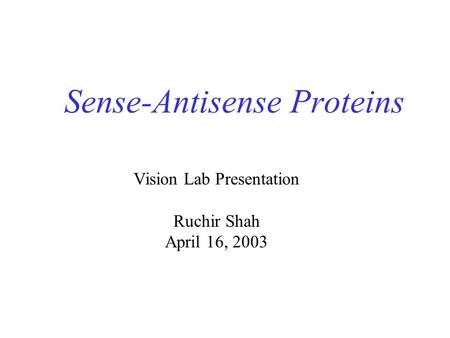 Sense-Antisense Proteins Vision Lab Presentation Ruchir Shah April 16, 2003.