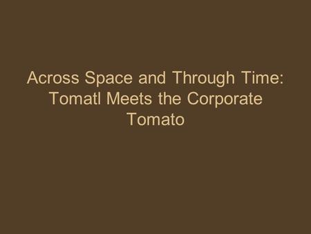 Across Space and Through Time: Tomatl Meets the Corporate Tomato