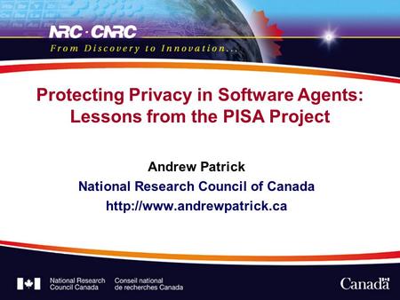 Protecting Privacy in Software Agents: Lessons from the PISA Project Andrew Patrick National Research Council of Canada