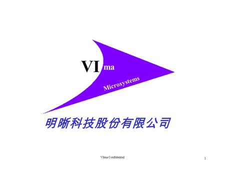 VIma Confidential 1 VI ma Microsystems 明晰科技股份有限公司.