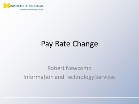 Pay Rate Change Robert Newcomb Information and Technology Services.