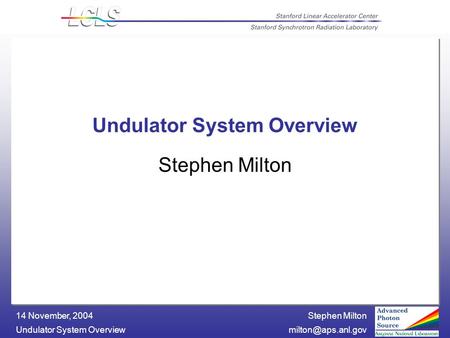 Stephen Milton Undulator System 14 November, 2004 Undulator System Overview Stephen Milton.