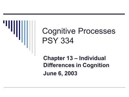 Cognitive Processes PSY 334 Chapter 13 – Individual Differences in Cognition June 6, 2003.
