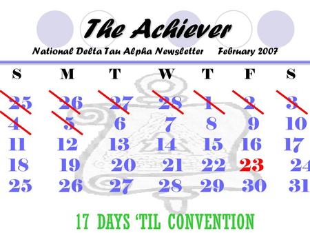 The Achiever The Achiever National Delta Tau Alpha Newsletter February 2007 S M T W T F S 25 26 27 28 1 2 3 4 5 6 7 8 9 10 11 12 13 14 15 16 17 18 19 20.