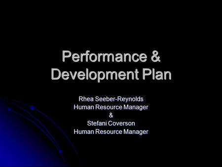 Performance & Development Plan Rhea Seeber-Reynolds Human Resource Manager & Stefani Coverson Human Resource Manager.