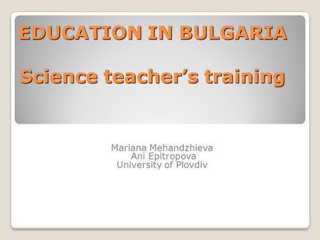EDUCATION IN BULGARIA Science teacher’s training