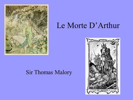 Le Morte D’Arthur Sir Thomas Malory. Who was Malory? Thomas Malory of Hatton in Yorkshire Thomas Malory of Newbold Revel, Warwickshire –Born about 1415;