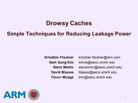 1 Drowsy Caches Simple Techniques for Reducing Leakage Power Krisztián Flautner Nam Sung Kim Steve Martin David Blaauw Trevor Mudge