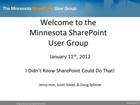 Meeting # 86 Welcome to the Minnesota SharePoint User Group  January 11 th, 2012 I Didn’t Know SharePoint Could Do That! Jenny.