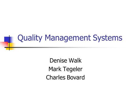 Quality Management Systems Denise Walk Mark Tegeler Charles Bovard.