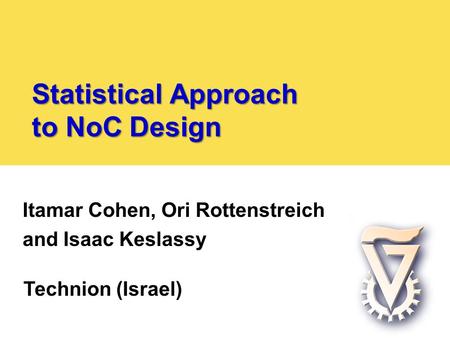 Statistical Approach to NoC Design Itamar Cohen, Ori Rottenstreich and Isaac Keslassy Technion (Israel)