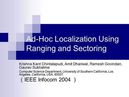 Ad-Hoc Localization Using Ranging and Sectoring Krishna Kant Chintalapudi, Amit Dhariwal, Ramesh Govindan, Gaurav Sukhatme Computer Science Department,