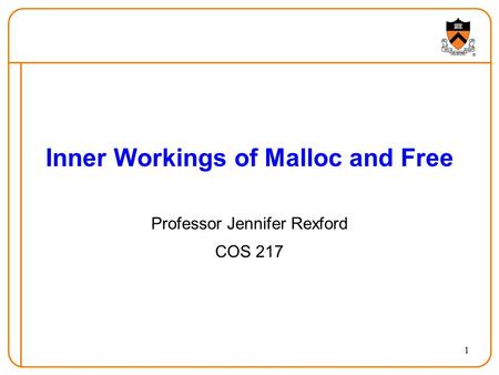 1 Inner Workings of Malloc and Free Professor Jennifer Rexford COS 217.