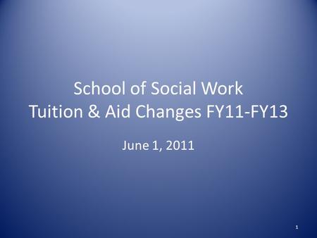 School of Social Work Tuition & Aid Changes FY11-FY13 June 1, 2011 1.