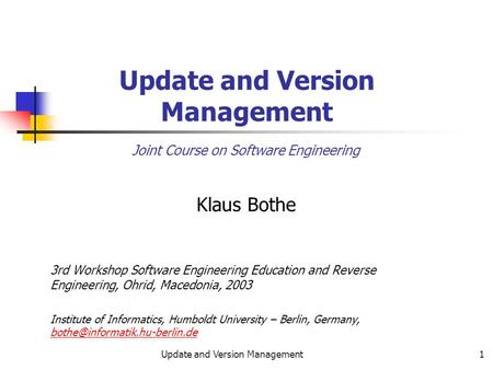 Update and Version Management1 Klaus Bothe 3rd Workshop Software Engineering Education and Reverse Engineering, Ohrid, Macedonia, 2003 Institute of Informatics,
