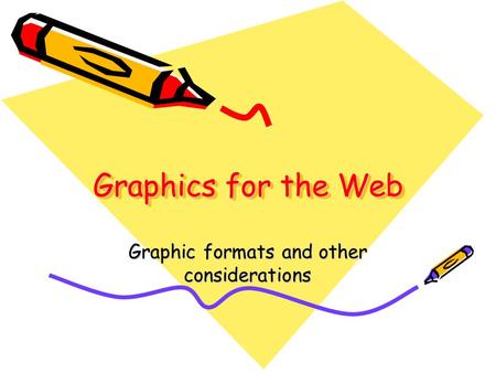 Graphics for the Web Graphic formats and other considerations.