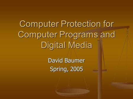 Computer Protection for Computer Programs and Digital Media David Baumer Spring, 2005.