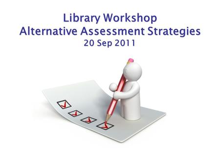 Library Workshop Alternative Assessment Strategies 20 Sep 2011.