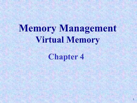 1 Memory Management Virtual Memory Chapter 4. 2 The virtual memory concept In a multiprogramming environment, an entire process does not have to take.