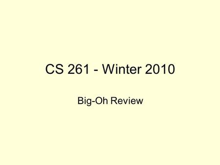 CS 261 - Winter 2010 Big-Oh Review. A Machine-independent Way to Describe Execution Time The purpose of a big-Oh characterization is to describe the change.