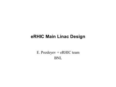 ERHIC Main Linac Design E. Pozdeyev + eRHIC team BNL.