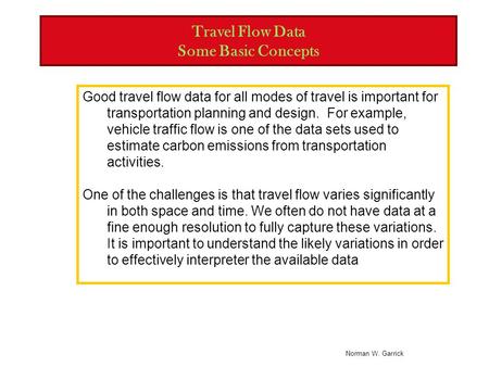 Norman W. Garrick Travel Flow Data Some Basic Concepts Good travel flow data for all modes of travel is important for transportation planning and design.