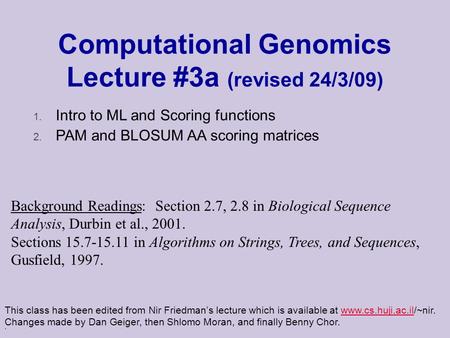 . Computational Genomics Lecture #3a (revised 24/3/09) This class has been edited from Nir Friedman’s lecture which is available at www.cs.huji.ac.il/~nir.