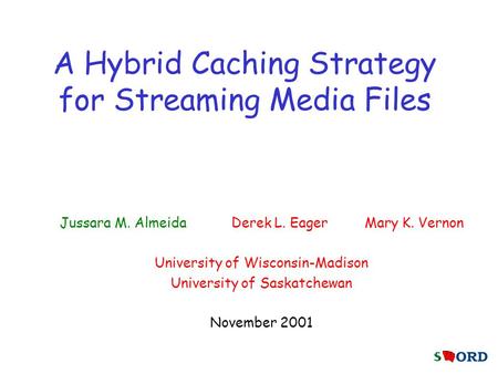 A Hybrid Caching Strategy for Streaming Media Files Jussara M. Almeida Derek L. Eager Mary K. Vernon University of Wisconsin-Madison University of Saskatchewan.