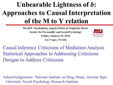 1 Unbearable Lightness of b: Approaches to Causal Interpretation of the M to Y relation David P. MacKinnon, Angela Pirlott, & Stephanie Moser Society for.