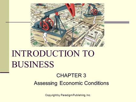 Copyright by Paradigm Publishing, Inc. INTRODUCTION TO BUSINESS CHAPTER 3 Assessing Economic Conditions.