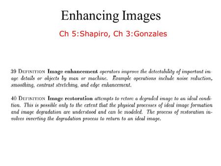 Enhancing Images Ch 5:Shapiro, Ch 3:Gonzales. Gray level Mapping Brightness Transform: 1. Position Dependent f(i,j)= g(i,j). e(i,j) g:Clean image e:position.