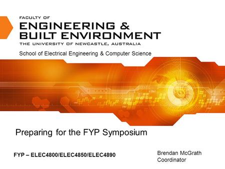 Lecture: Preparing for the FYP Symposium 2006 FYP – ELEC4800/ELEC4850/ELEC4890 Brendan McGrath Coordinator Preparing for the FYP Symposium School of Electrical.