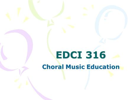 EDCI 316 Choral Music Education. C.M. Ticket system Field Experiences –Midterm evaluation –Peer Review Microteaching Lesson Choral Music Education – –Peppers.