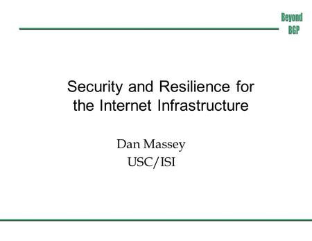Security and Resilience for the Internet Infrastructure Dan Massey USC/ISI.