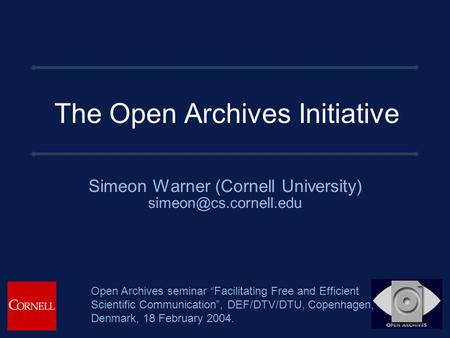 The Open Archives Initiative Simeon Warner (Cornell University) Open Archives seminar “Facilitating Free and Efficient Scientific.