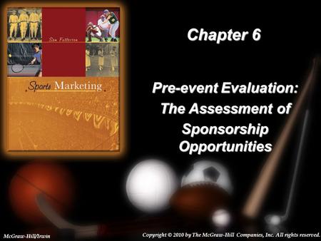 6-1 Chapter 6 Pre-event Evaluation: The Assessment of Sponsorship Opportunities Copyright © 2010 by The McGraw-Hill Companies, Inc. All rights reserved.