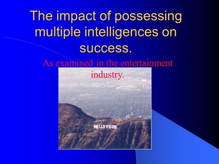 The impact of possessing multiple intelligences on success. As examined in the entertainment industry.