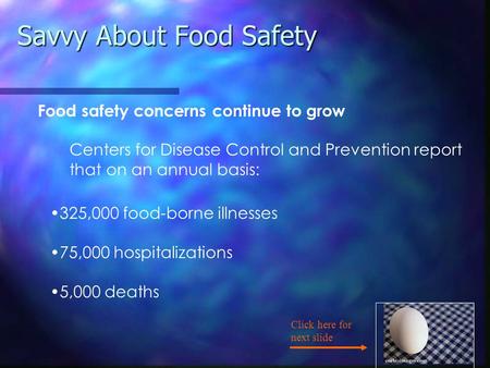 Savvy About Food Safety Food safety concerns continue to grow Centers for Disease Control and Prevention report that on an annual basis: 325,000 food-borne.