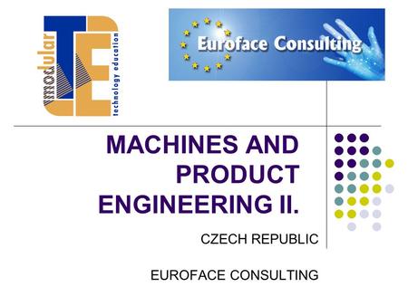 MACHINES AND PRODUCT ENGINEERING II. CZECH REPUBLIC EUROFACE CONSULTING.